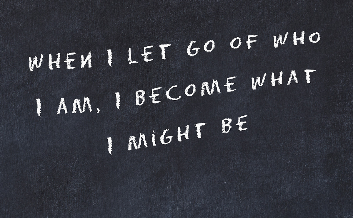 When I let go of who I am, I become what I might be, chalked on blackboard.